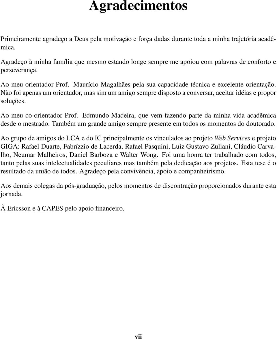 Maurício Magalhães pela sua capacidade técnica e excelente orientação. Não foi apenas um orientador, mas sim um amigo sempre disposto a conversar, aceitar idéias e propor soluções.