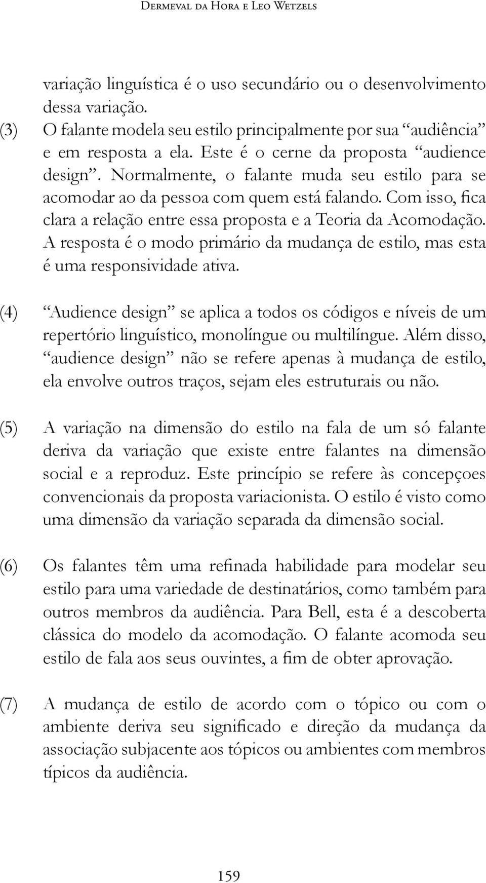 Com isso, fica clara a relação entre essa proposta e a Teoria da Acomodação. A resposta é o modo primário da mudança de estilo, mas esta é uma responsividade ativa.