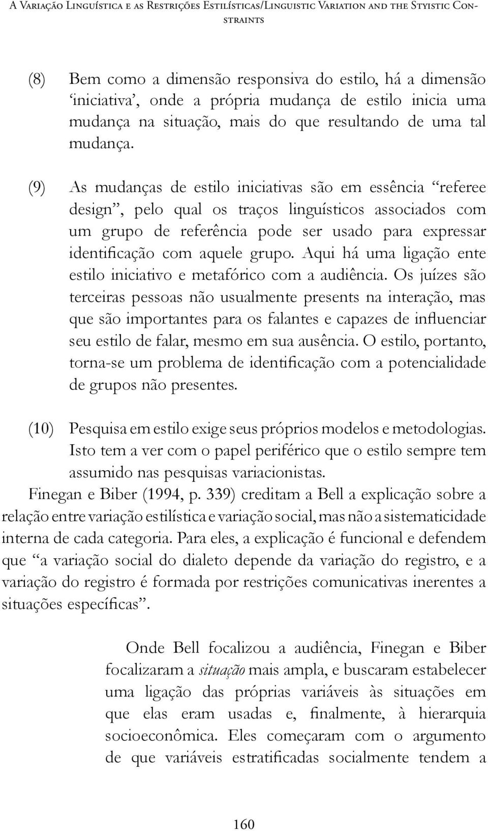 (9) As mudanças de estilo iniciativas são em essência referee design, pelo qual os traços linguísticos associados com um grupo de referência pode ser usado para expressar identificação com aquele