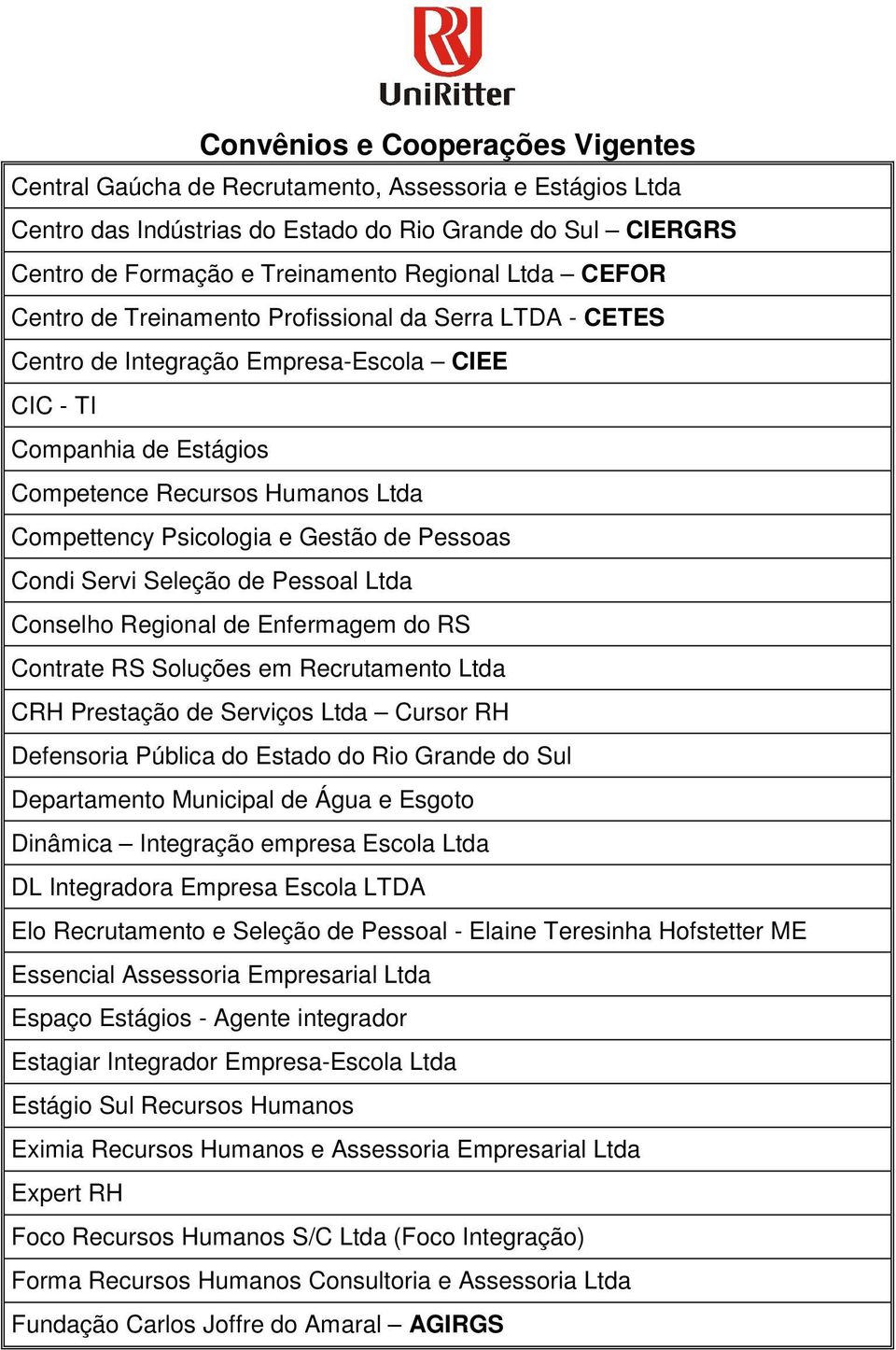 Seleção de Pessoal Ltda Conselho Regional de Enfermagem do RS Contrate RS Soluções em Recrutamento Ltda CRH Prestação de Serviços Ltda Cursor RH Defensoria Pública do Estado do Rio Grande do Sul