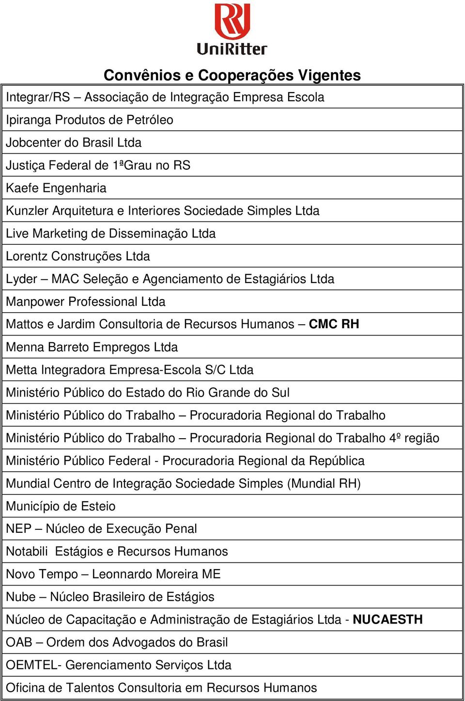 Humanos CMC RH Menna Barreto Empregos Ltda Metta Integradora Empresa-Escola S/C Ltda Ministério Público do Estado do Rio Grande do Sul Ministério Público do Trabalho Procuradoria Regional do Trabalho