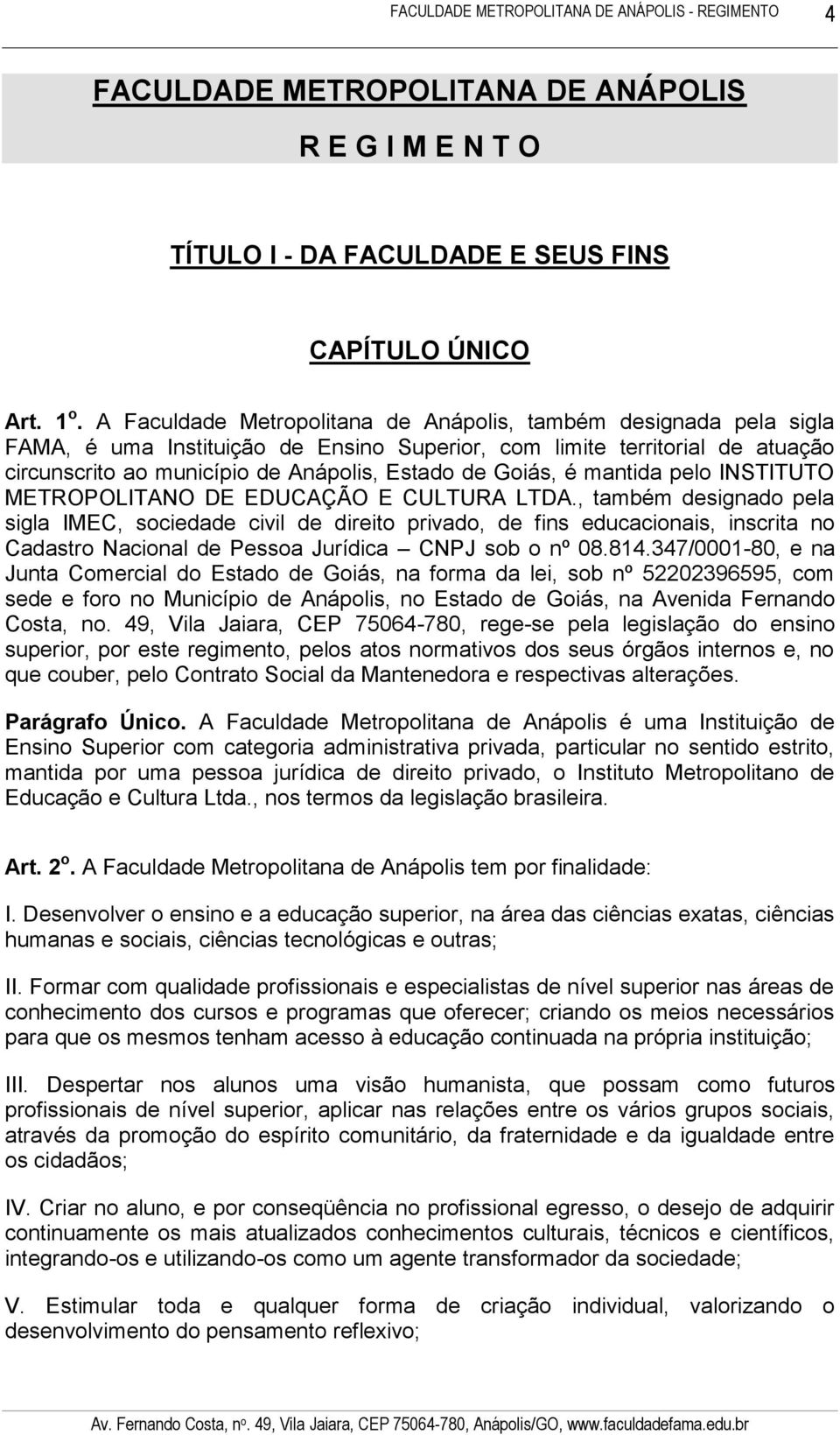 Goiás, é mantida pelo INSTITUTO METROPOLITANO DE EDUCAÇÃO E CULTURA LTDA.