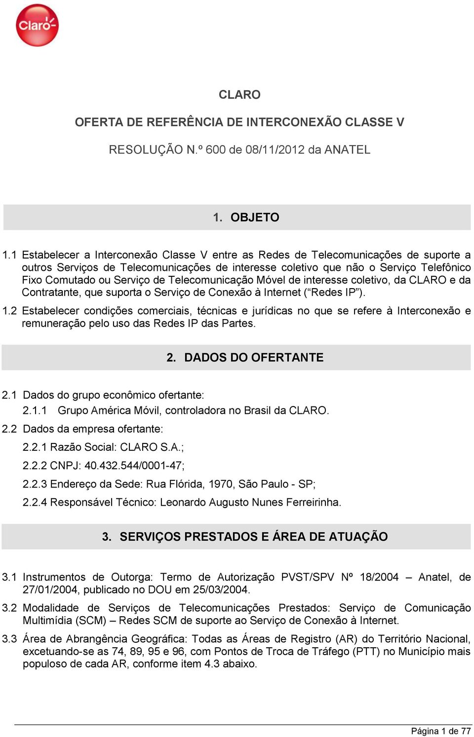 de Telecomunicação Móvel de interesse coletivo, da CLARO e da Contratante, que suporta o Serviço de Conexão à Internet ( Redes IP ). 1.