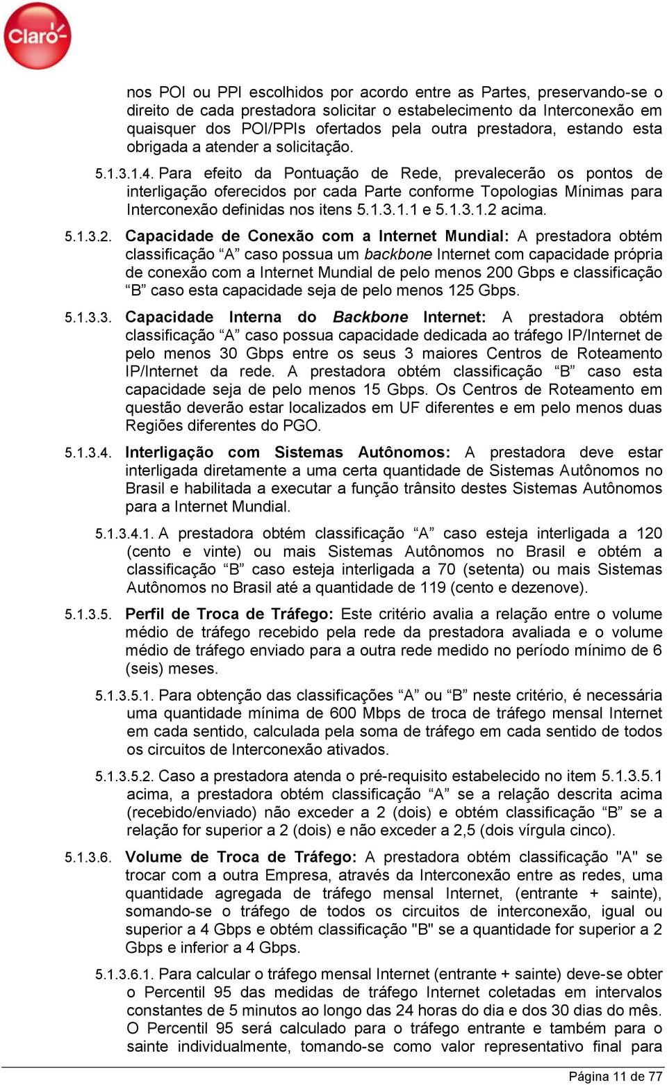 Para efeito da Pontuação de Rede, prevalecerão os pontos de interligação oferecidos por cada Parte conforme Topologias Mínimas para Interconexão definidas nos itens 5.1.3.1.1 e 5.1.3.1.2 