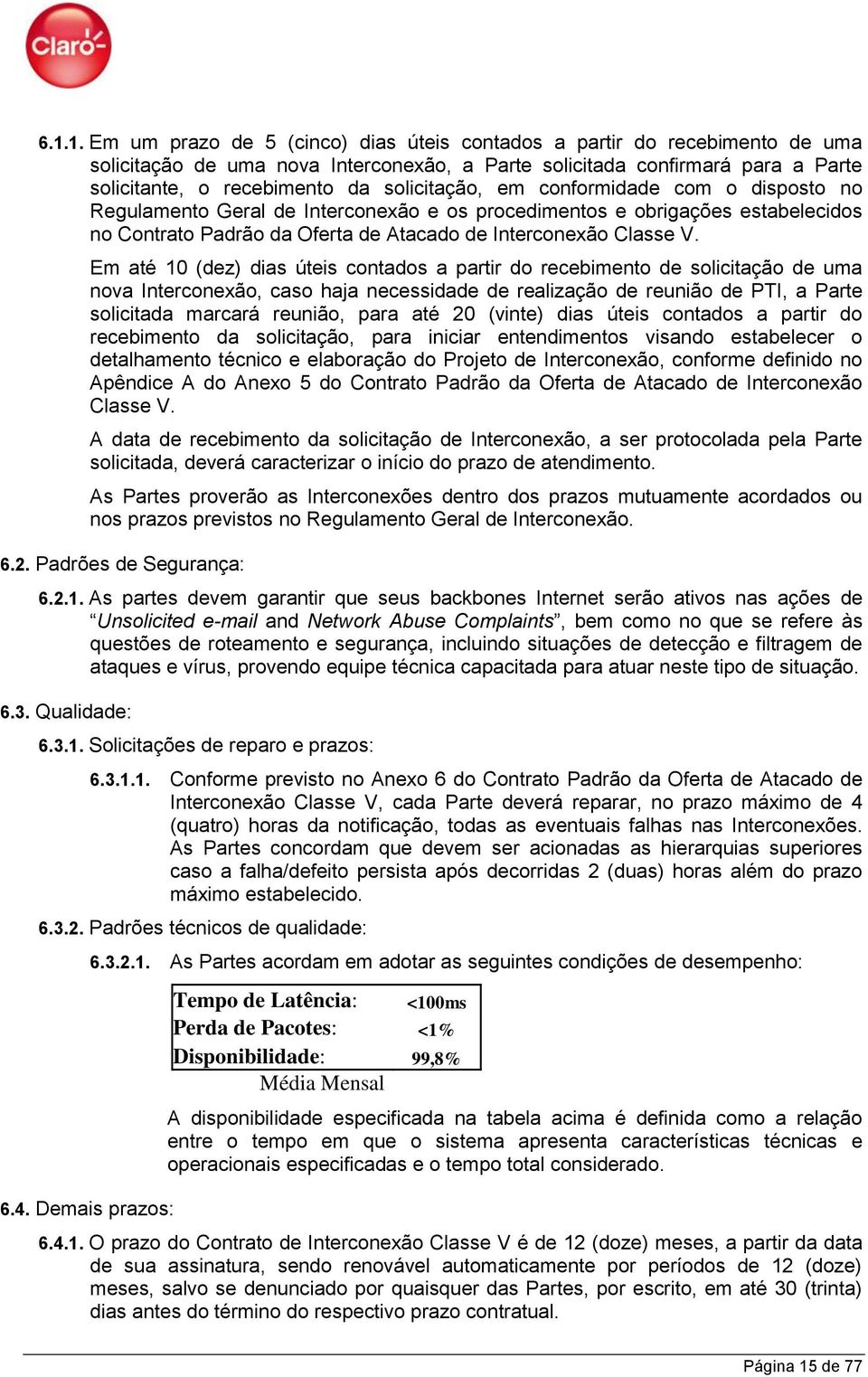 Em até 10 (dez) dias úteis contados a partir do recebimento de solicitação de uma nova Interconexão, caso haja necessidade de realização de reunião de PTI, a Parte solicitada marcará reunião, para