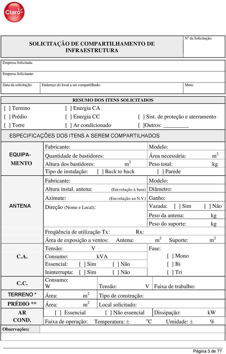 de proteção e aterramento [ ] Torre [ ] Ar condicionado [ ]Outros: ESPECIFICAÇÕES DOS ITENS A SEREM COMPARTILHADOS Fabricante: Modelo: EQUIPA- Quantidade de bastidores: Área necessária: m 2 MENTO