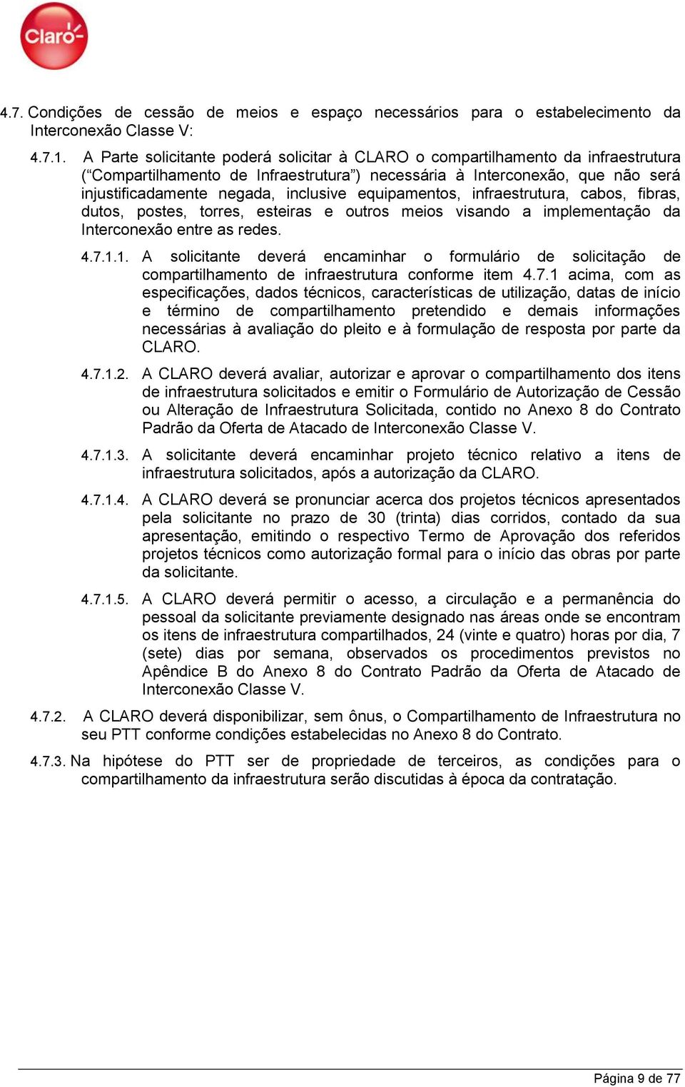 equipamentos, infraestrutura, cabos, fibras, dutos, postes, torres, esteiras e outros meios visando a implementação da Interconexão entre as redes. 4.7.1.