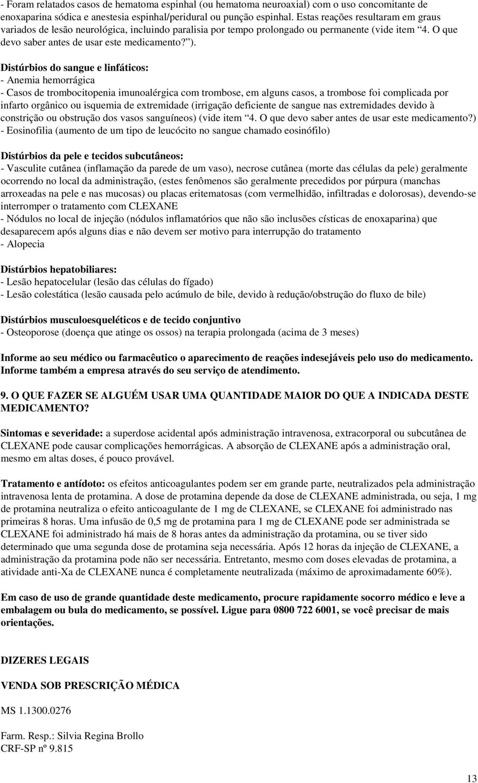 Distúrbios do sangue e linfáticos: - Anemia hemorrágica - Casos de trombocitopenia imunoalérgica com trombose, em alguns casos, a trombose foi complicada por infarto orgânico ou isquemia de