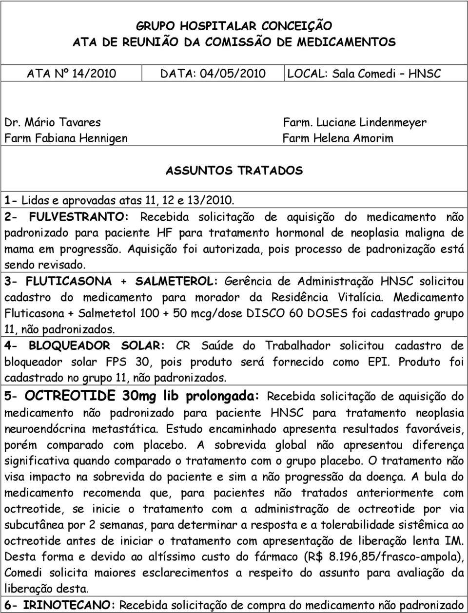 2- FULVESTRANTO: Recebida solicitação de aquisição do medicamento não padronizado para paciente HF para tratamento hormonal de neoplasia maligna de mama em progressão.