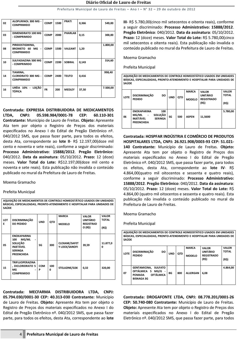 500,00 Contratada: EXPRESSA DISTRIBUIRA DE MEDICAMENTOS LTDA, CNPJ: 05.598.984/0001-78 CEP: 60.110-301 Contratante: Município de Lauro de Freitas.