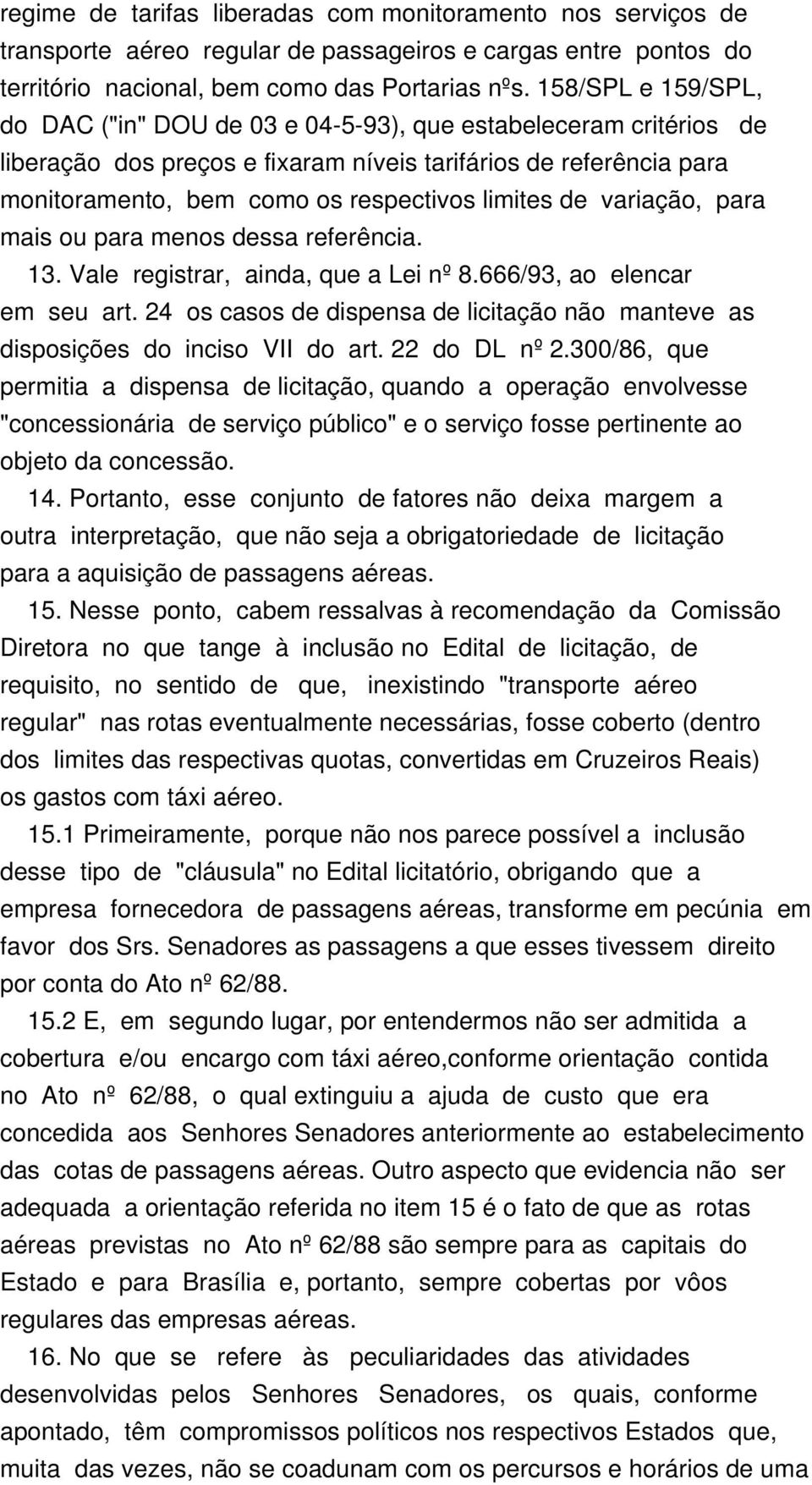 de variação, para mais ou para menos dessa referência. 13. Vale registrar, ainda, que a Lei nº 8.666/93, ao elencar em seu art.