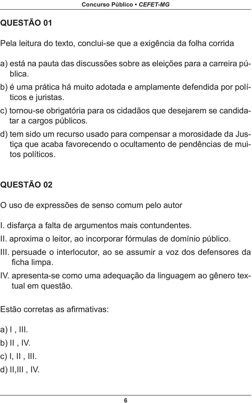 d) tem sido um recurso usado para compensar a morosidade da Justiça que acaba favorecendo o ocultamento de pendências de muitos políticos. QUESTÃO 02 O uso de expressões de senso comum pelo autor I.