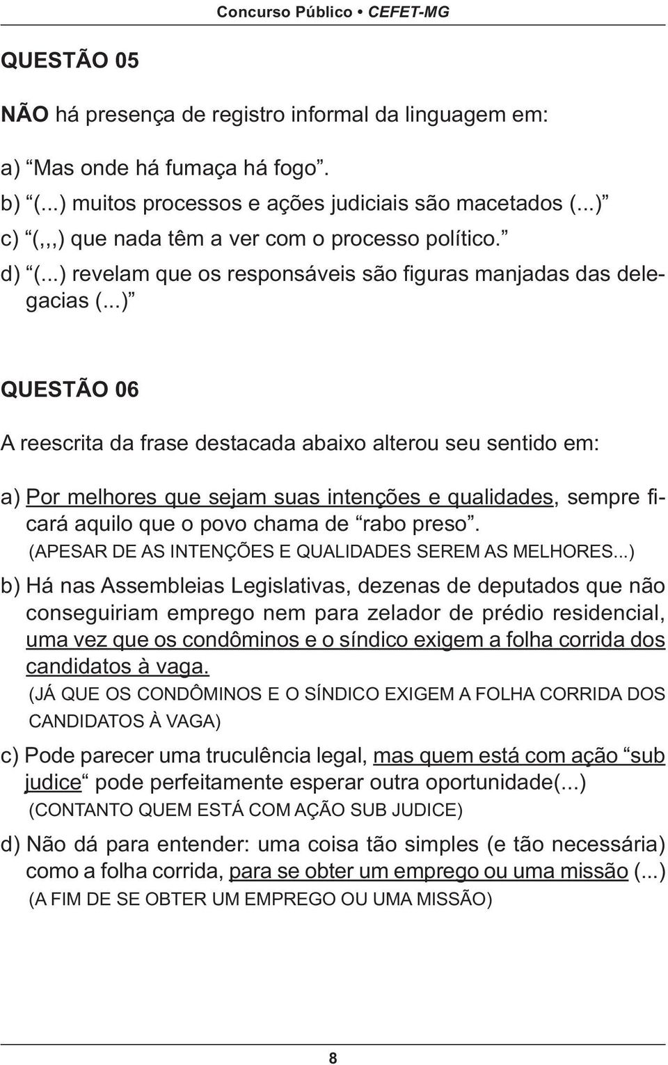 ..) QUESTÃO 06 A reescrita da frase destacada abaixo alterou seu sentido em: a) Por melhores que sejam suas intenções e qualidades, sempre ficará aquilo que o povo chama de rabo preso.