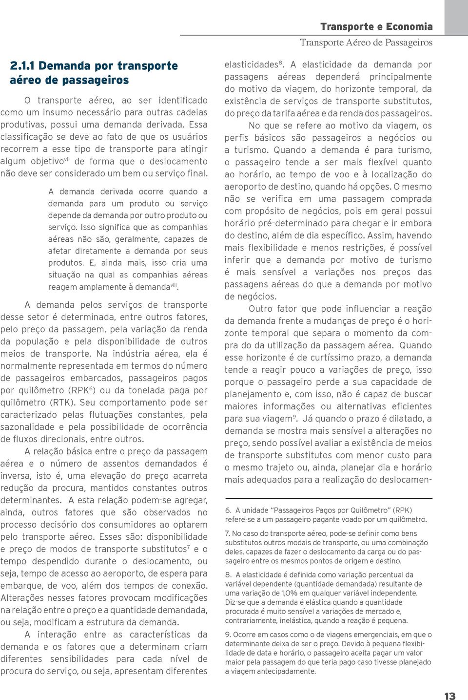 Essa classificação se deve ao fato de que os usuários recorrem a esse tipo de transporte para atingir algum objetivo vii de forma que o deslocamento não deve ser considerado um bem ou serviço final.