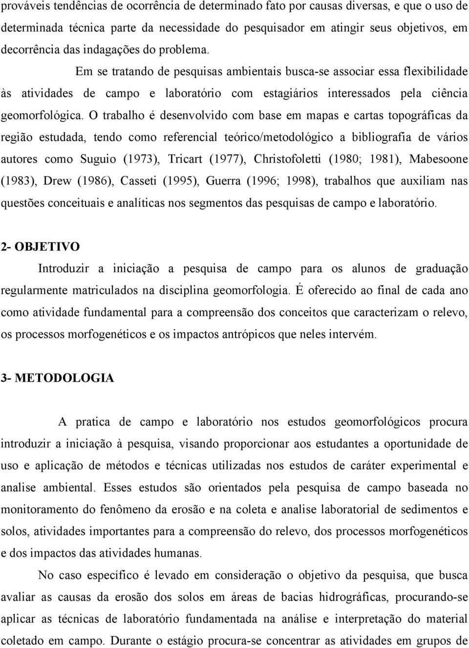 O trabalho é desenvolvido com base em mapas e cartas topográficas da região estudada, tendo como referencial teórico/metodológico a bibliografia de vários autores como Suguio (1973), Tricart (1977),