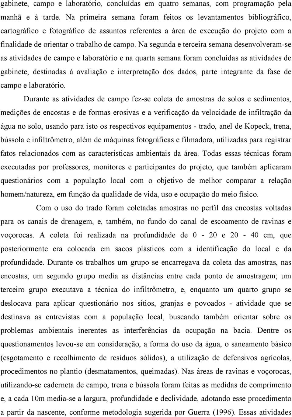 Na segunda e terceira semana desenvolveram-se as atividades de campo e laboratório e na quarta semana foram concluídas as atividades de gabinete, destinadas à avaliação e interpretação dos dados,