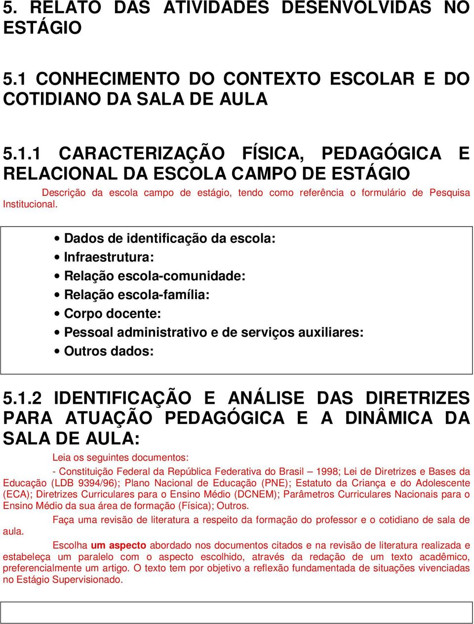 1 CARACTERIZAÇÃO FÍSICA, PEDAGÓGICA E RELACIONAL DA ESCOLA CAMPO DE ESTÁGIO Descrição da escola campo de estágio, tendo como referência o formulário de Pesquisa Institucional.