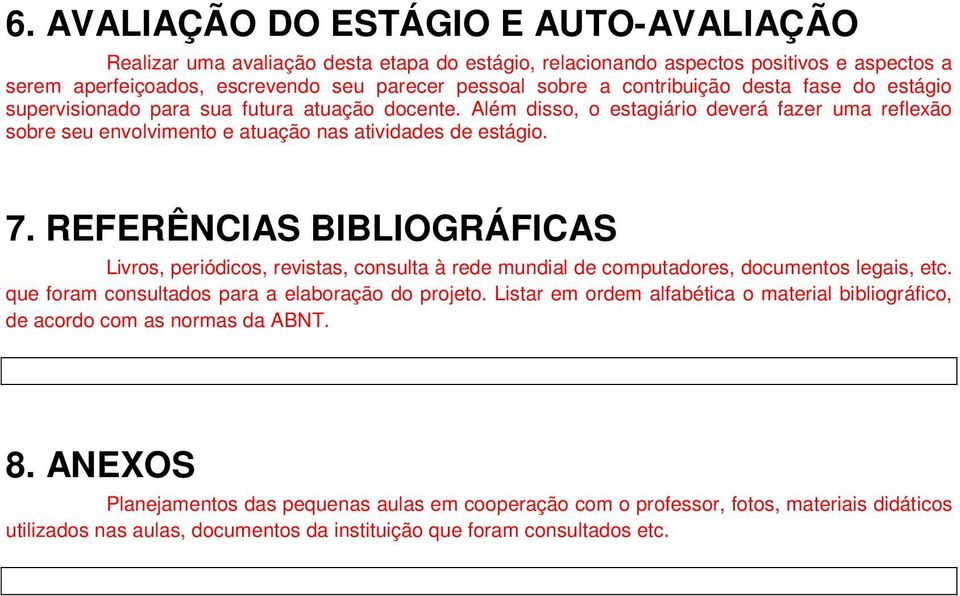 REFERÊNCIAS BIBLIOGRÁFICAS Livros, periódicos, revistas, consulta à rede mundial de computadores, documentos legais, etc. que foram consultados para a elaboração do projeto.