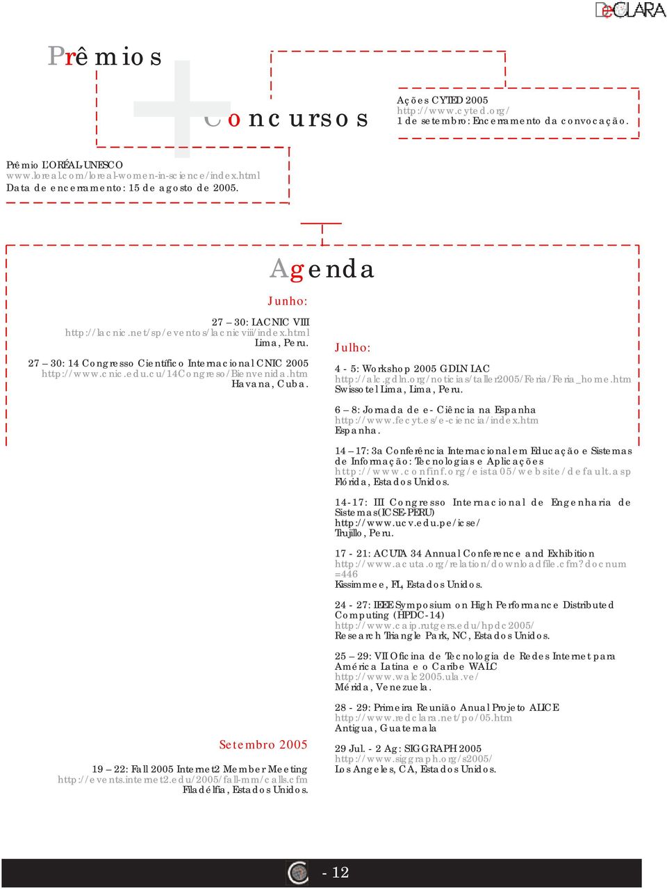 27 30: 14 Congresso Científico Internacional CNIC 2005 http://www.cnic.edu.cu/14congreso/bienvenida.htm Havana, Cuba. Agenda Julho: 4-5: Workshop 2005 GDLN LAC http://alc.gdln.