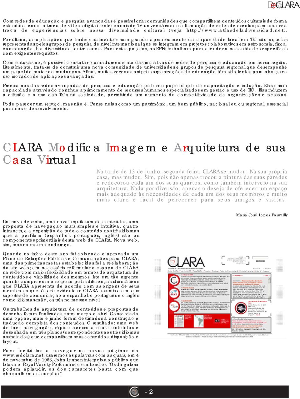 Por último, as aplicações que tradicionalmente criam grande aprimoramento da capacidade local em TIC são aquelas representadas pelos grupos de pesquisa de nível internacional que se integram em