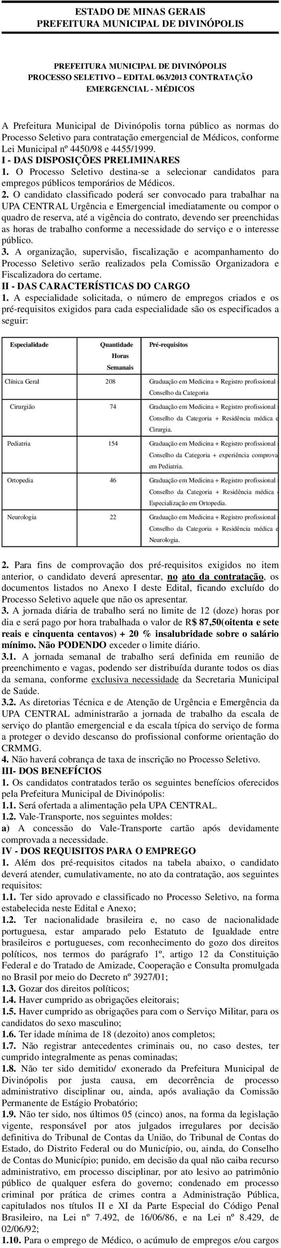 O Processo Seletivo destina-se a selecionar candidatos para empregos públicos temporários de Médicos. 2.