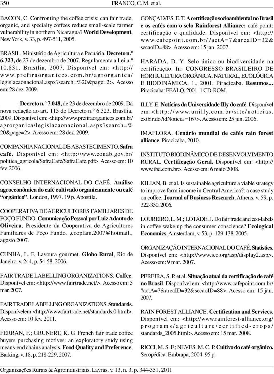 Disponível em: <http:// www. p r e fir a or ga n i c os. c om. br / a g r or g a n i c a / legislacaonacional.aspx?search=%20&page=2>. Acesso em: 28 dez. 2009.. Decreto n.º 7.