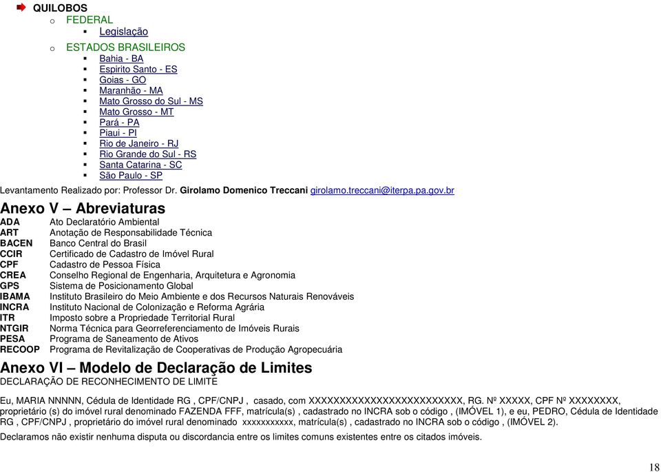 br Anexo V Abreviaturas ADA Ato Declaratório Ambiental ART Anotação de Responsabilidade Técnica BACEN Banco Central do Brasil CCIR Certificado de Cadastro de Imóvel Rural CPF Cadastro de Pessoa