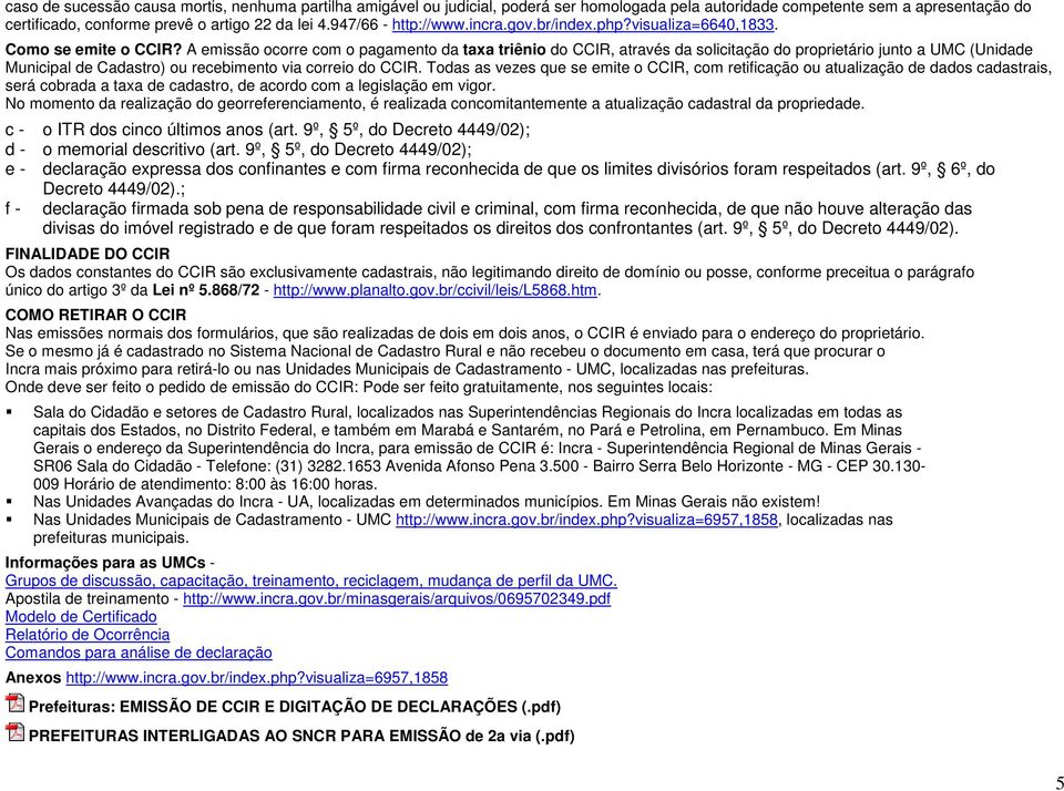 A emissão ocorre com o pagamento da taxa triênio do CCIR, através da solicitação do proprietário junto a UMC (Unidade Municipal de Cadastro) ou recebimento via correio do CCIR.