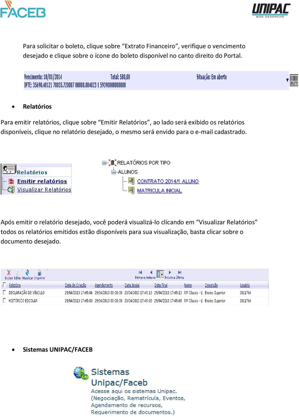 Relatórios Para emitir relatórios, clique sobre Emitir Relatórios, ao lado será exibido os relatórios disponíveis, clique no relatório desejado,