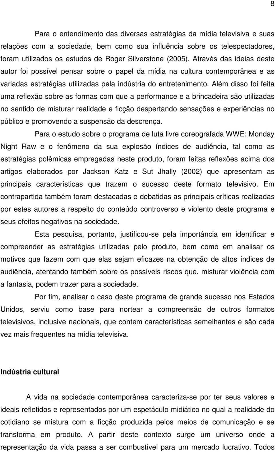 Além disso foi feita uma reflexão sobre as formas com que a performance e a brincadeira são utilizadas no sentido de misturar realidade e ficção despertando sensações e experiências no público e