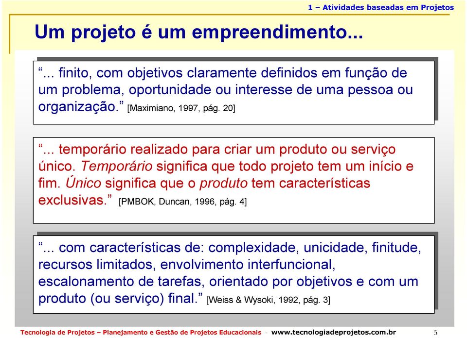 Único significa que o produto tem características exclusivas. [PMBOK, [PMBOK, Duncan, Duncan, 1996, 1996, pág. pág. 4] 4] 1 Atividades baseadas em Projetos.