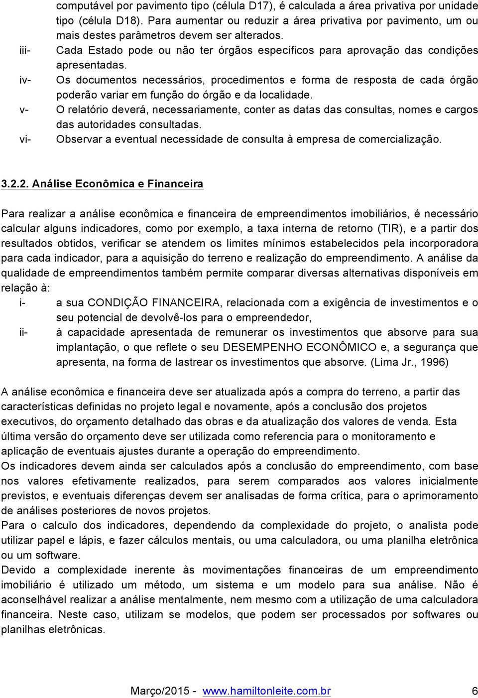 iii- Cada Estado pode ou não ter órgãos específicos para aprovação das condições apresentadas.