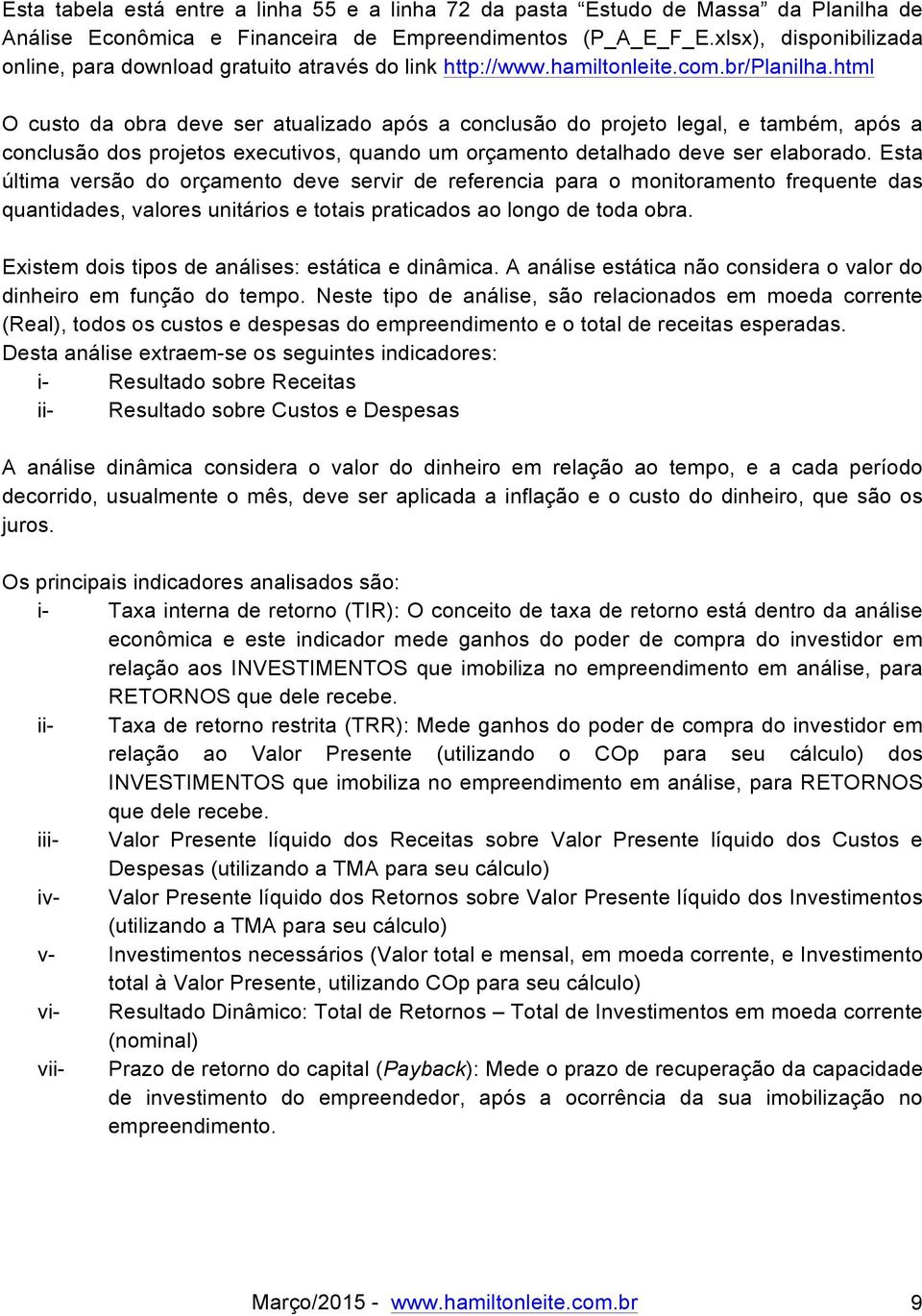 html O custo da obra deve ser atualizado após a conclusão do projeto legal, e também, após a conclusão dos projetos executivos, quando um orçamento detalhado deve ser elaborado.