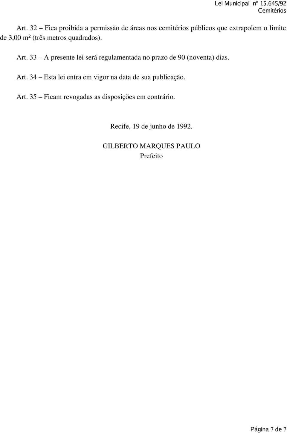 33 A presente lei será regulamentada no prazo de 90 (noventa) dias. Art.