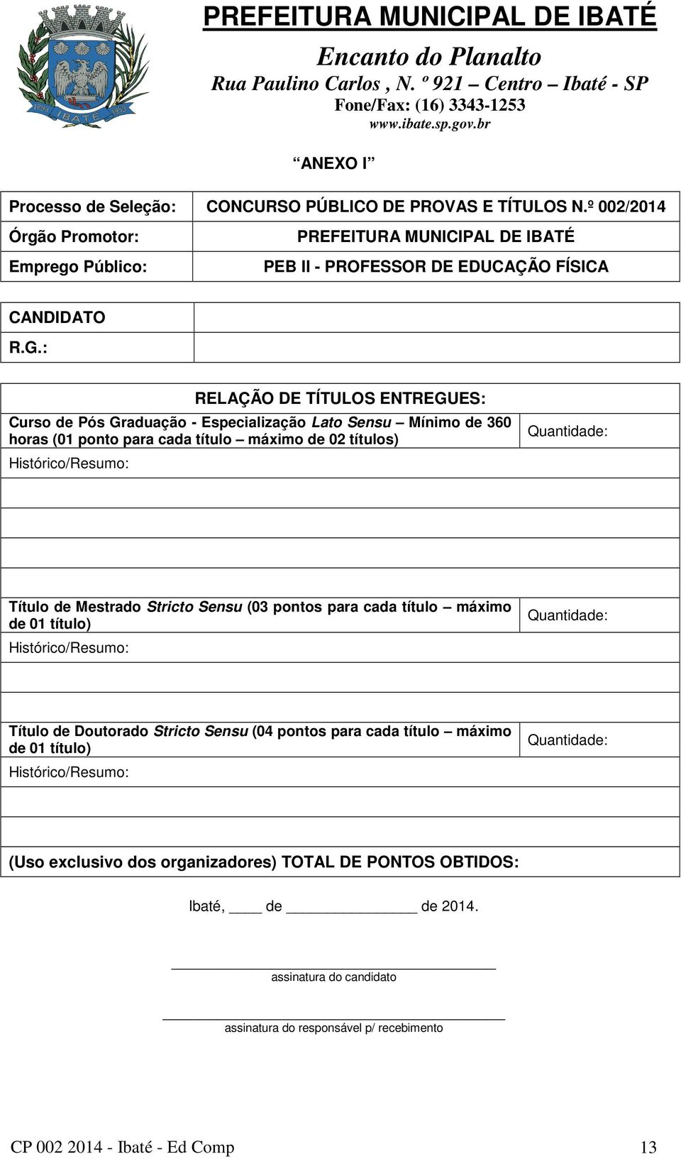 Mestrado Stricto Sensu (03 pontos para cada título máximo de 01 título) Histórico/Resumo: Quantidade: Título de Doutorado Stricto Sensu (04 pontos para cada título máximo de 01 título)