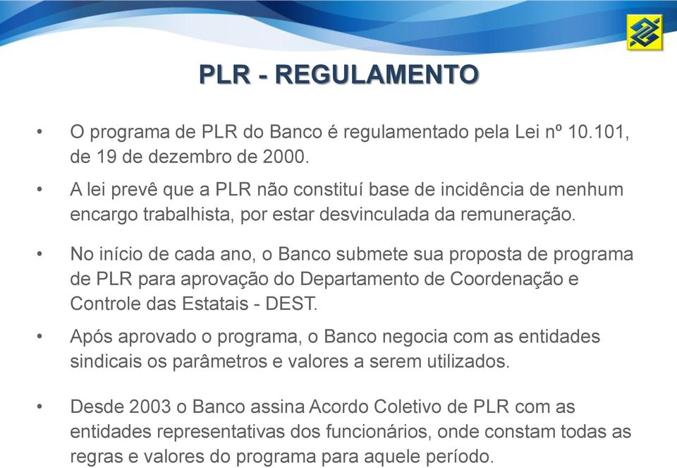 No início de cada ano, o Banco submete sua proposta de programa de PLR para aprovação do Departamento de Coordenação e Controle das Estatais - DEST.