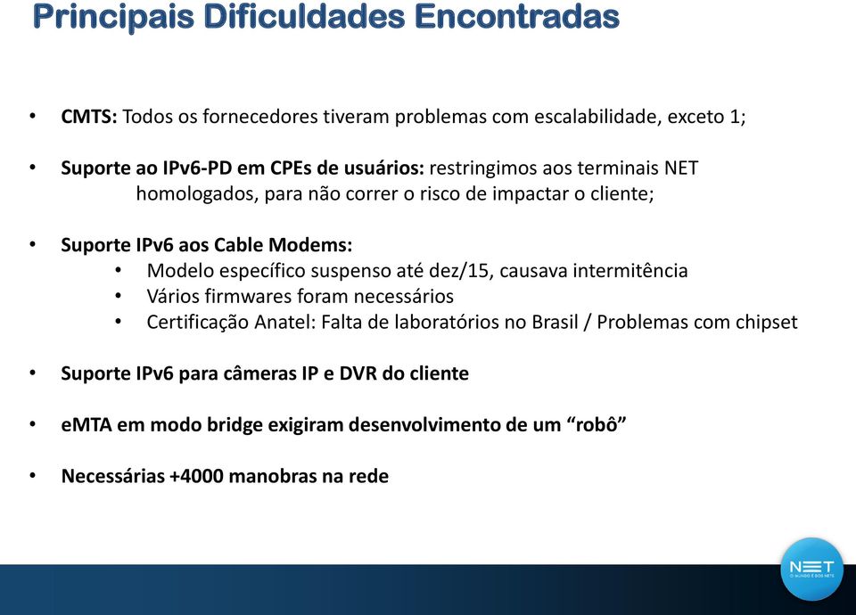 específico suspenso até dez/15, causava intermitência Vários firmwares foram necessários Certificação Anatel: Falta de laboratórios no Brasil /
