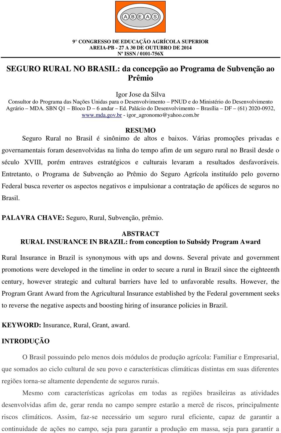 Várias promoções privadas e governamentais foram desenvolvidas na linha do tempo afim de um seguro rural no Brasil desde o século XVIII, porém entraves estratégicos e culturais levaram a resultados