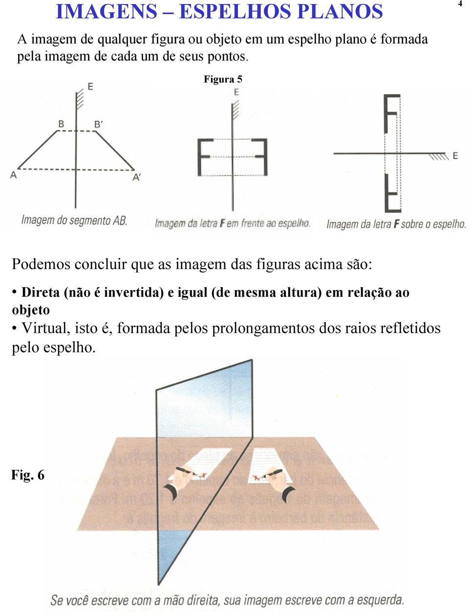 4 Fgura 5 Podemos conclur que as magem das fguras acma são: Dreta (não é nvertda) e