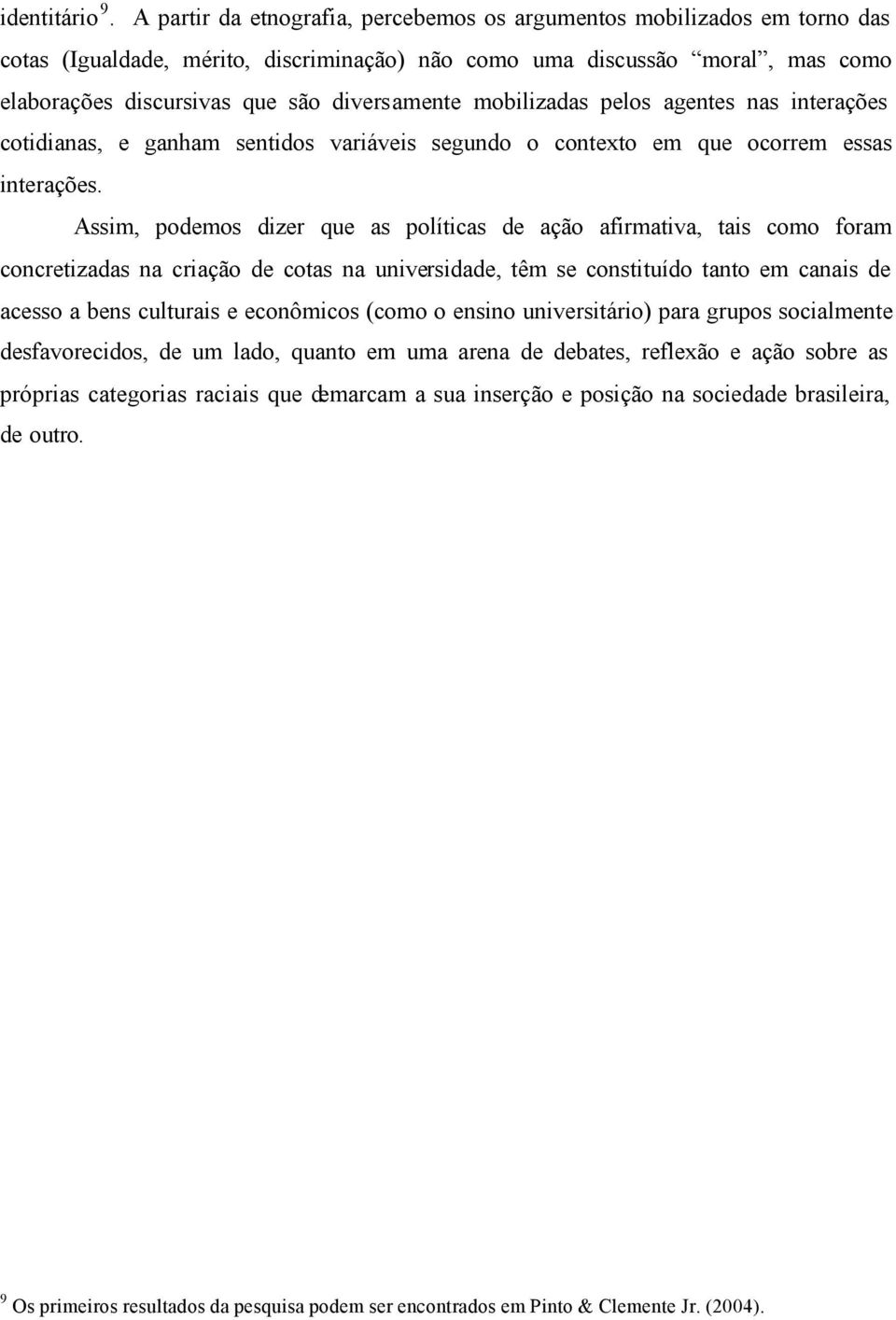 mobilizadas pelos agentes nas interações cotidianas, e ganham sentidos variáveis segundo o contexto em que ocorrem essas interações.