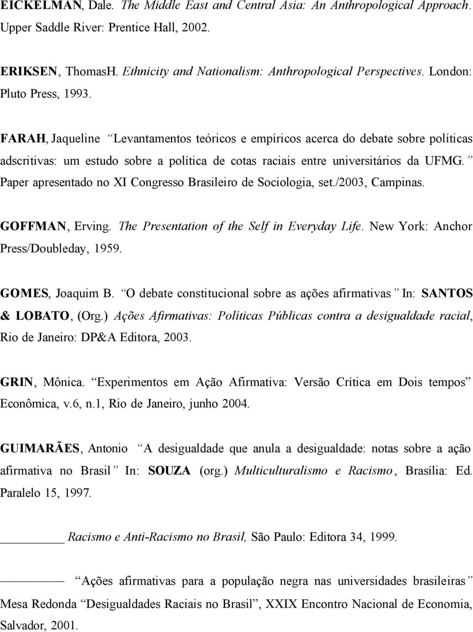 Paper apresentado no XI Congresso Brasileiro de Sociologia, set./2003, Campinas. GOFFMAN, Erving. The Presentation of the Self in Everyday Life. New York: Anchor Press/Doubleday, 1959.