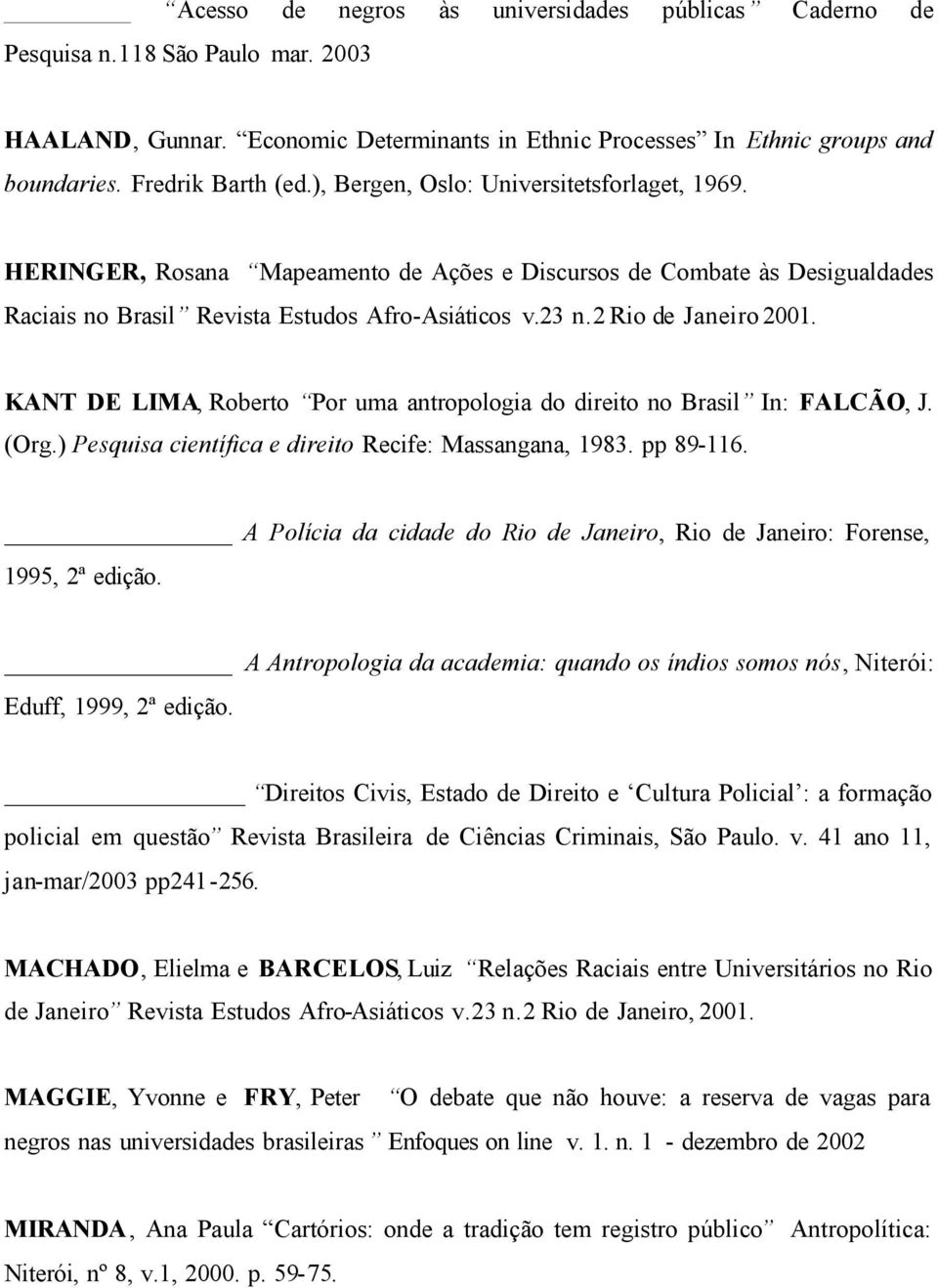 KANT DE LIMA, Roberto Por uma antropologia do direito no Brasil In: FALCÃO, J. (Org.) Pesquisa científica e direito Recife: Massangana, 1983. pp 89-116.