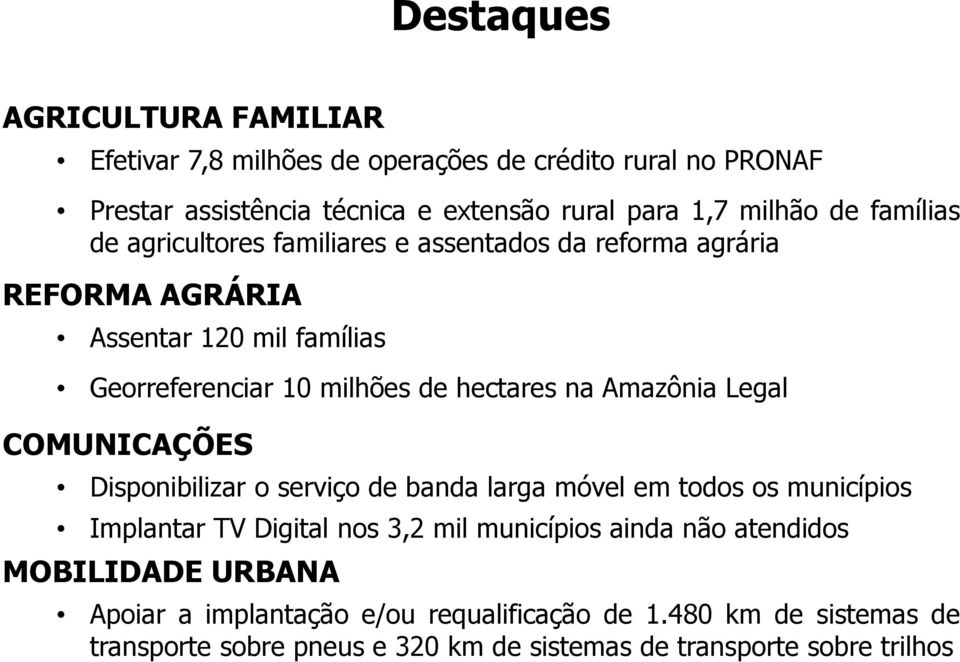 Amazônia Legal COMUNICAÇÕES Disponibilizar o serviço de banda larga móvel em todos os municípios Implantar TV Digital nos 3,2 mil municípios ainda não