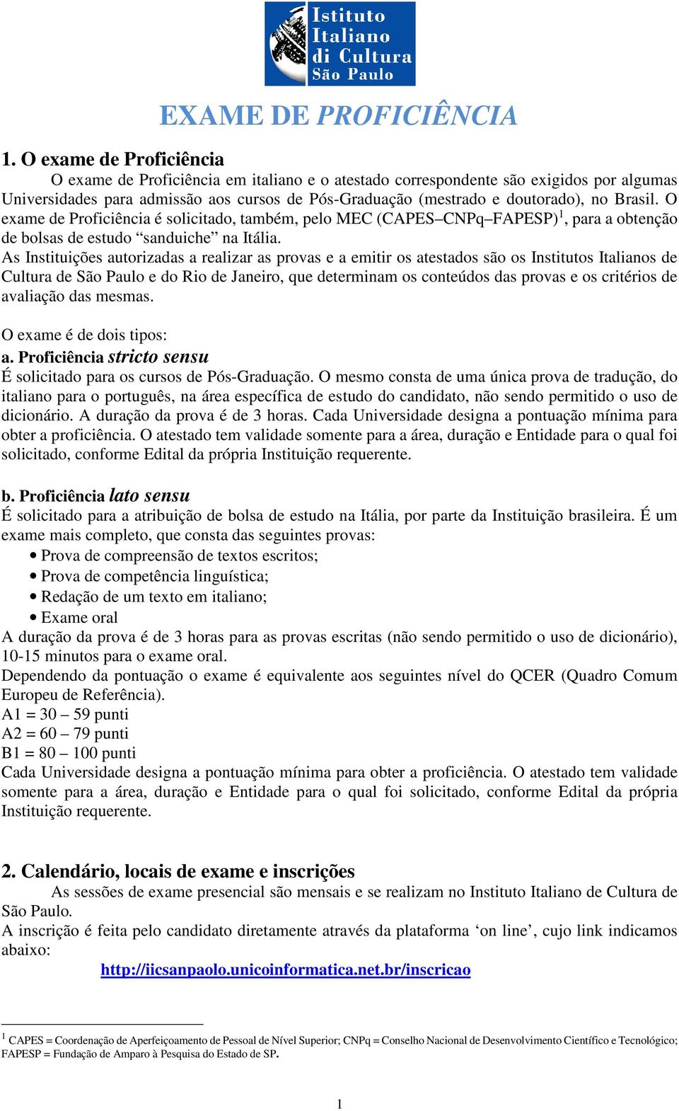 Brasil. O exame de Proficiência é solicitado, também, pelo MEC (CAPES CNPq FAPESP) 1, para a obtenção de bolsas de estudo sanduiche na Itália.