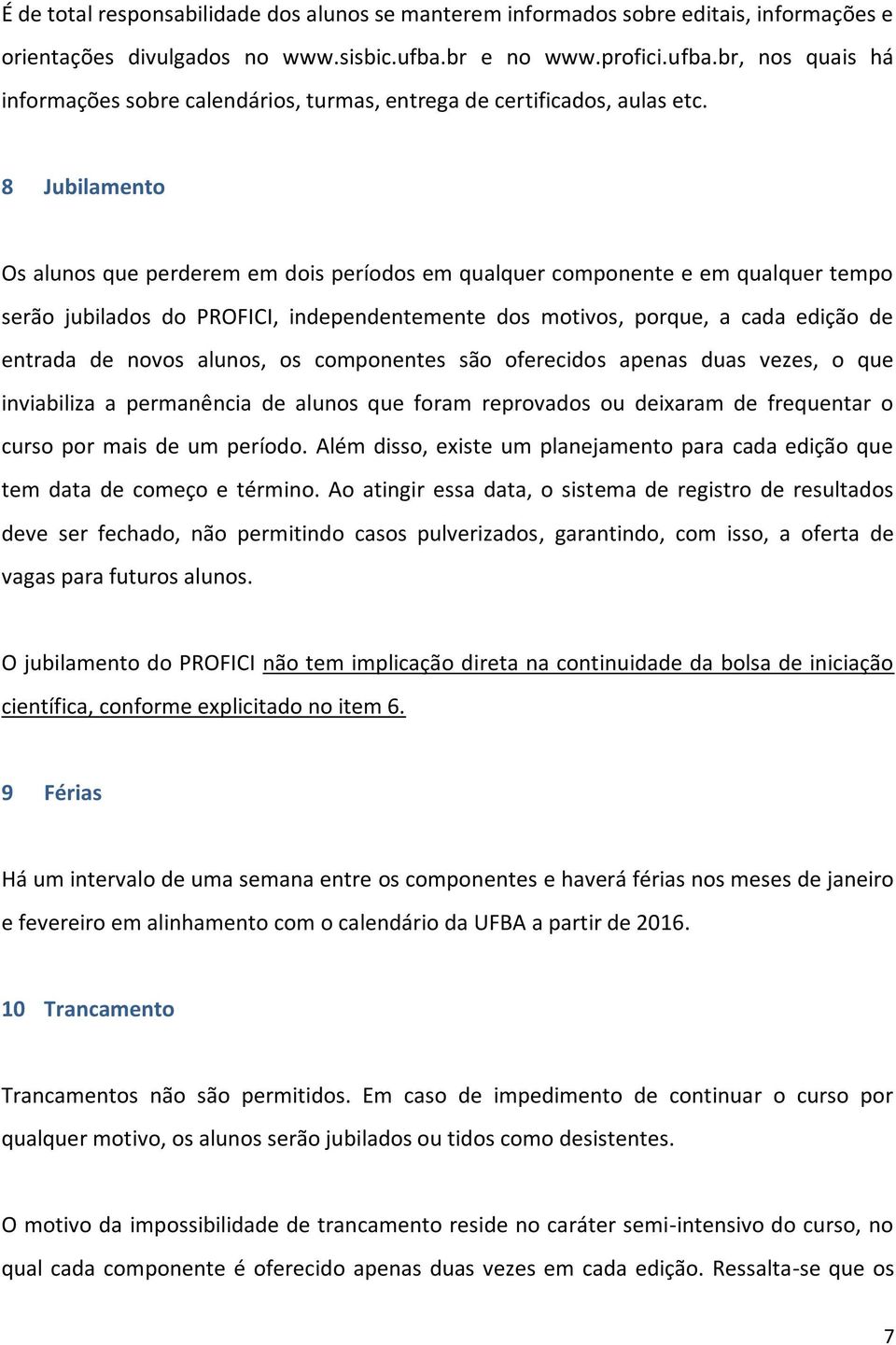 8 Jubilamento Os alunos que perderem em dois períodos em qualquer componente e em qualquer tempo serão jubilados do PROFICI, independentemente dos motivos, porque, a cada edição de entrada de novos