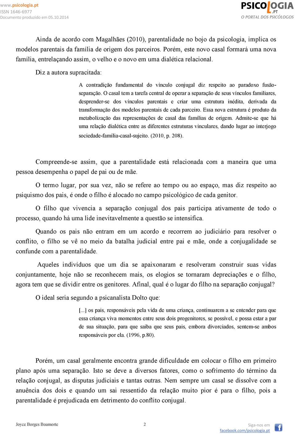 Diz a autora supracitada: A contradição fundamental do vínculo conjugal diz respeito ao paradoxo fusãoseparação.