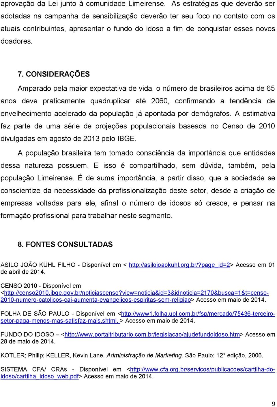 7. CONSIDERAÇÕES Amparado pela maior expectativa de vida, o número de brasileiros acima de 65 anos deve praticamente quadruplicar até 2060, confirmando a tendência de envelhecimento acelerado da