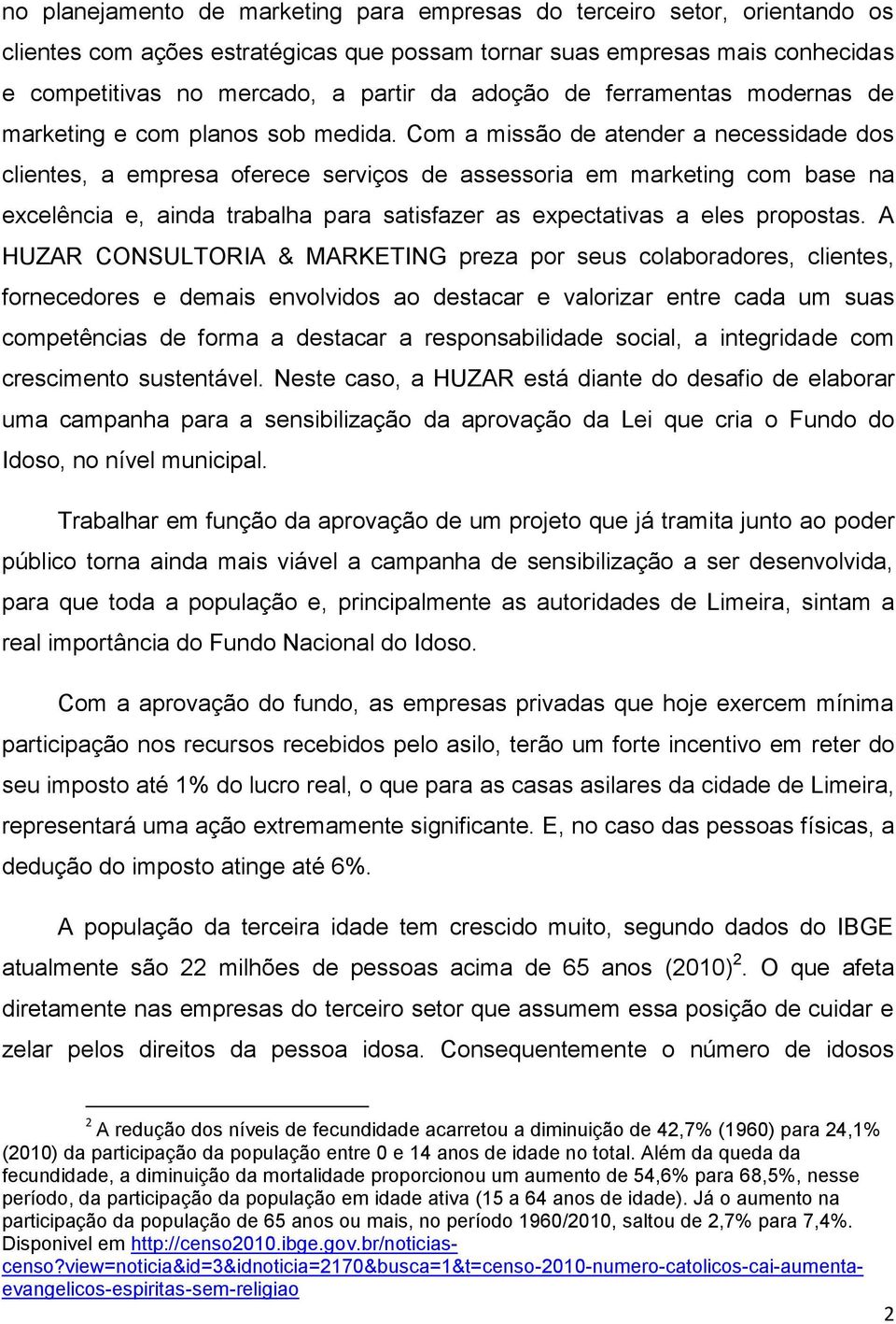 Com a missão de atender a necessidade dos clientes, a empresa oferece serviços de assessoria em marketing com base na excelência e, ainda trabalha para satisfazer as expectativas a eles propostas.