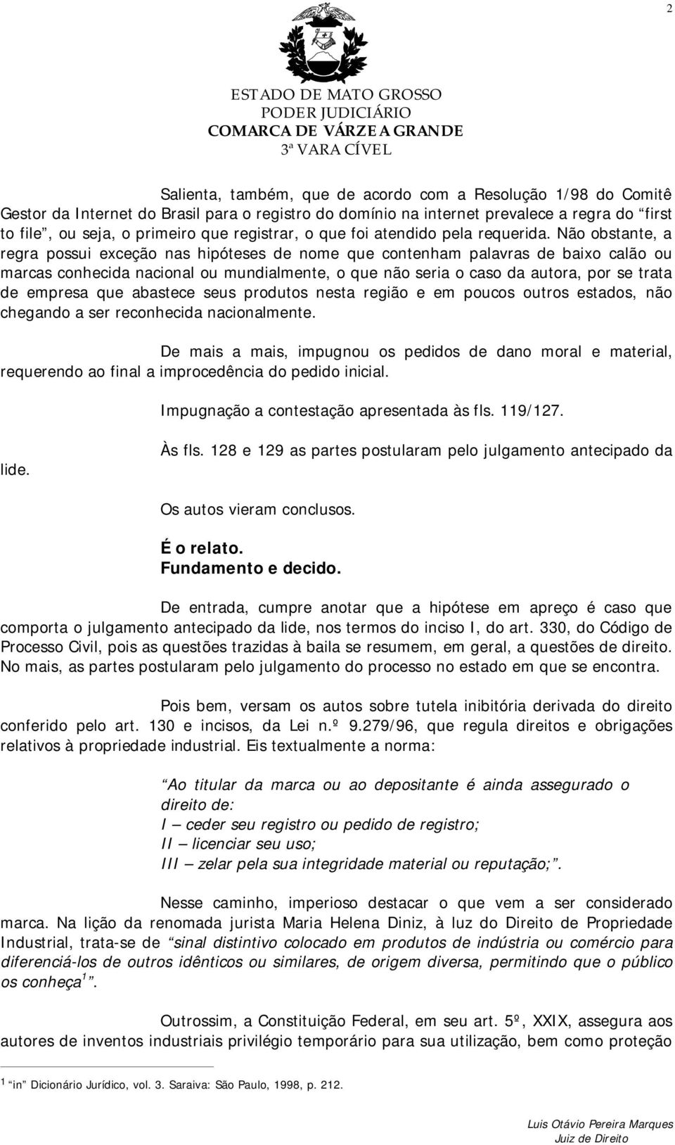 Não obstante, a regra possui exceção nas hipóteses de nome que contenham palavras de baixo calão ou marcas conhecida nacional ou mundialmente, o que não seria o caso da autora, por se trata de