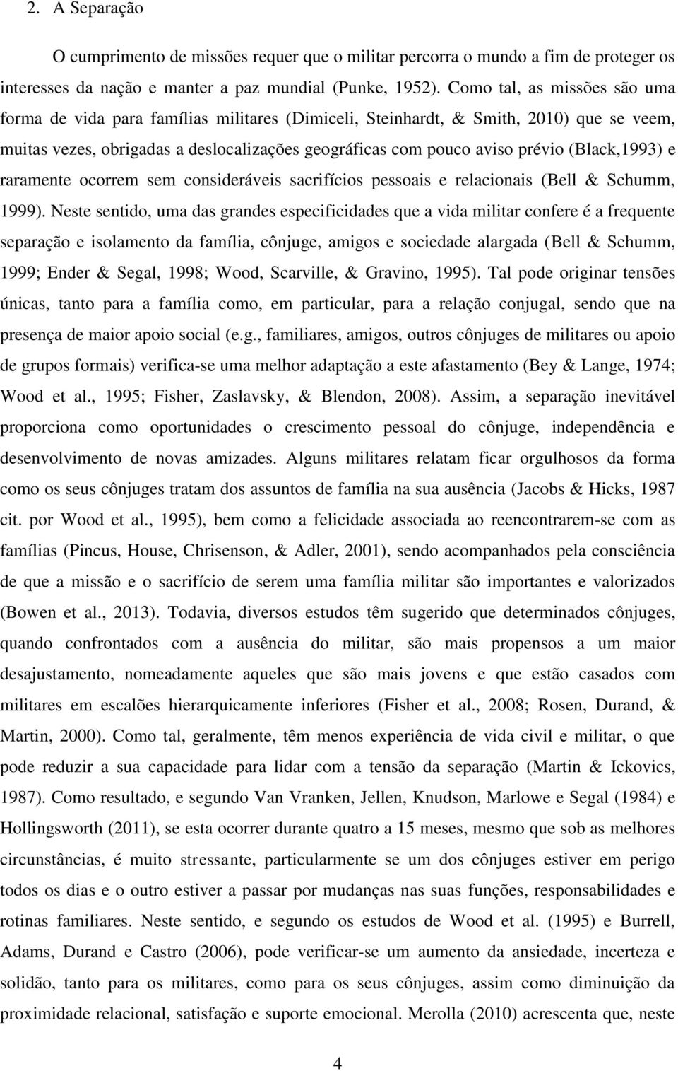 (Black,1993) e raramente ocorrem sem consideráveis sacrifícios pessoais e relacionais (Bell & Schumm, 1999).